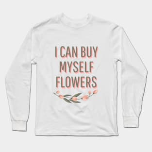 I can buy myself flowers Long Sleeve T-Shirt